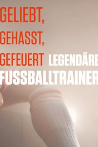 Geliebt, gehasst, gefeuert – Legendäre Fußballtrainer